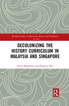 Routledge Studies in Educational History and Development in Asia - Decolonizing the History Curriculum in Malaysia and Singapore