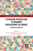 Routledge Research on the Global Politics of Migration - Extending Protection to Migrant Populations in Europe