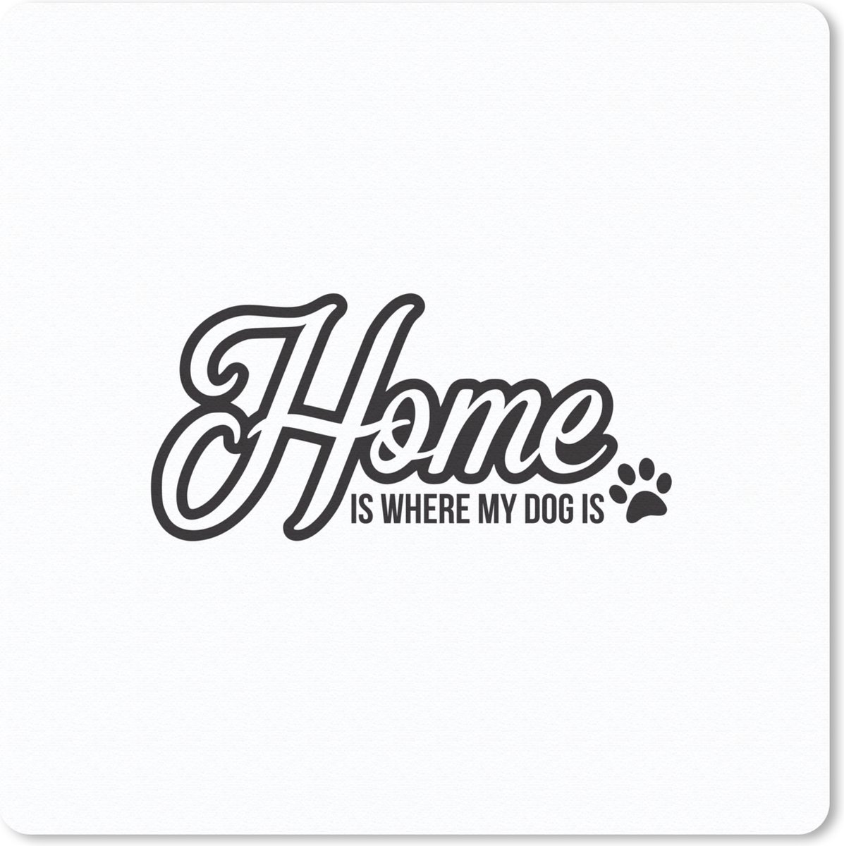 Muismat 30x30 cm - Mousepad Hond - Patronen - Spreuken - Home is where my dog is - Muismatten