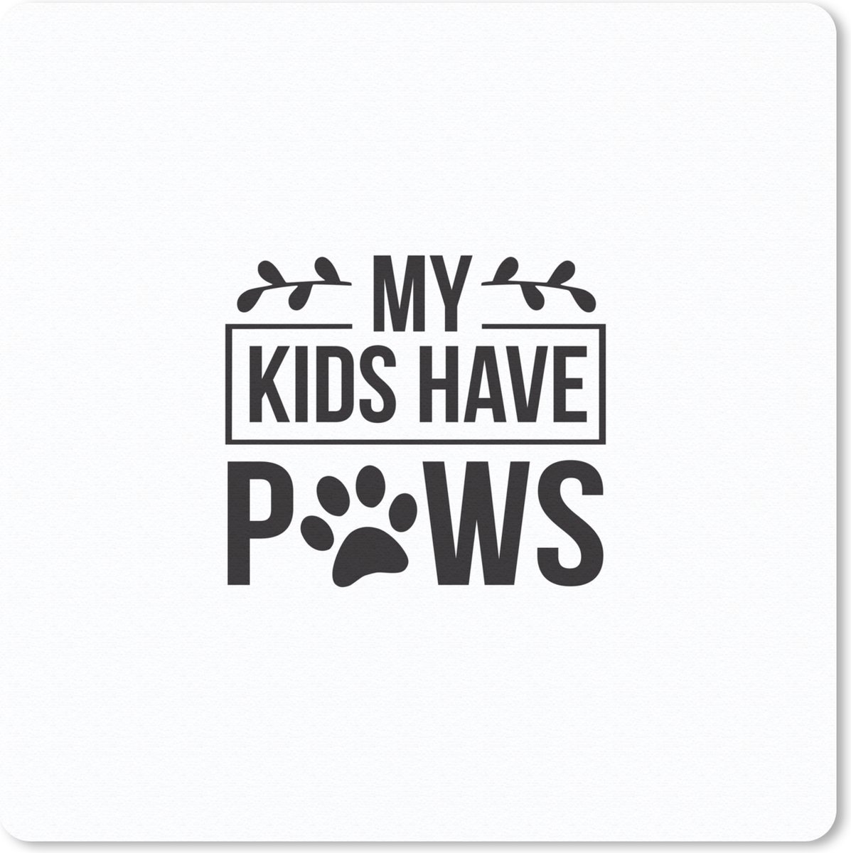 Muismat 30x30 cm - Mousepad My kids have paws - Quotes - Spreuken - Hond - Muismatten