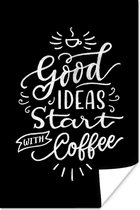 Poster Quotes - Good ideas start with coffee - Koffie - Inspiratie - Spreuken - 20x30 cm