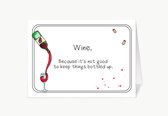 Wine. Because it's not good to keep things bottled up - Wenskaart met envelop - Grappige teksten - Engels - Motivatie - Wijsheden - Wijn