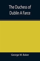 The Duchess of Dublin A Farce