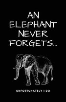A Elephant Never Forgets...Unfortunately I Do