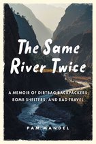 The Same River Twice A Memoir of Dirtbag Backpackers, Bomb Shelters, and Bad Travel