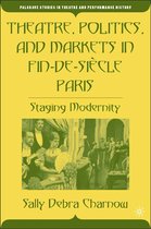 Theatre, Politics, And Markets In Fin-De-Siecle Paris