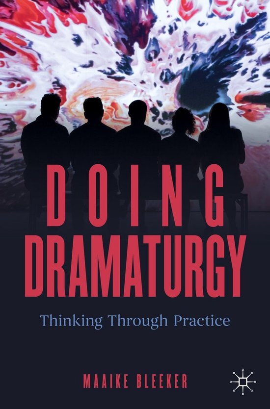 Boekomslag met de tekst "DOING DRAMATURGY Thinking Through Practice" en de naam Maaike Bleeker. Vijf silhouetten van mensen zitten voor een abstracte, kleurrijke achtergrond.