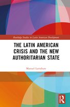 Routledge Studies in Latin American Development-The Latin American Crisis and the New Authoritarian State