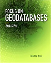 Focus On - Focus on Geodatabases in ArcGIS Pro