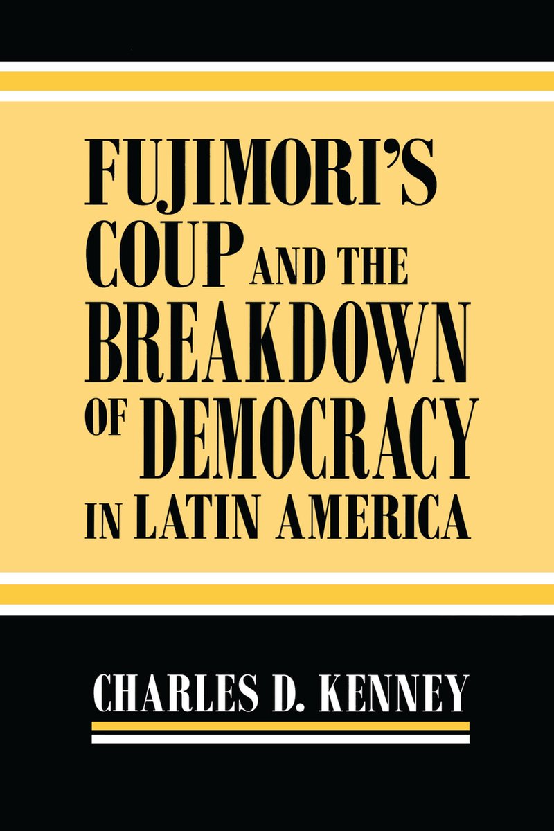 Kellogg Institute Series On Democracy And Development- Fujimori's Coup And The Breakdown Of Democracy In Latin America van Charles C. Kenney