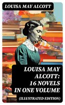 Louisa May Alcott: 16 Novels in One Volume (Illustrated Edition)