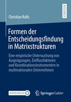 Formen Der Entscheidungsfindung in Matrixstrukturen: Eine Empirische Untersuchung Von Ausprägungen, Einflussfaktoren Und Koordinationsinstrumenten in