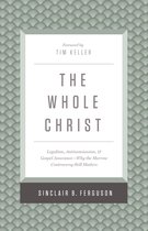 The Whole Christ Legalism, Antinomianism, and Gospel AssuranceWhy the Marrow Controversy Still Matters