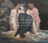 William Blake`s Printed Paintings - Methods, Origins, Meanings