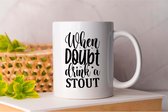 Mok When doubt drink a stout - Beer - funny - HoppyHour - BeerMeNow - BrewsCruise - CraftyBeer - Proostpret - BiermeNu - Biertocht - Bierfeest
