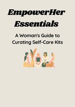 EmpowerHer Essentials: A Woman's Guide to Curating Self-Care Kits