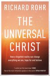 The Universal Christ How a Forgotten Reality Can Change Everything We See, Hope For and Believe