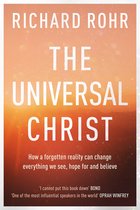 The Universal Christ How a Forgotten Reality Can Change Everything We See, Hope For and Believe