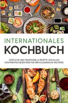 Internationales Kochbuch: Köstliche und traditionelle Rezepte von allen Kontinenten dieser Erde für Ihre kulinarische Weltreise