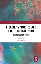 Routledge Studies in Ancient Disabilities- Disability Studies and the Classical Body