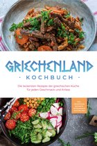 Griechenland Kochbuch: Die leckersten Rezepte der griechischen Küche für jeden Geschmack und Anlass - inkl. Fingerfood, Desserts, Getränken & Aufstrichen