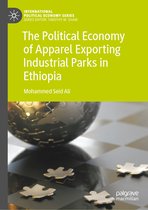 International Political Economy Series-The Political Economy of Apparel Exporting Industrial Parks in Ethiopia