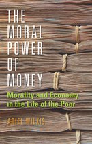 The Moral Power of Money Morality and Economy in the Life of the Poor Culture and Economic Life