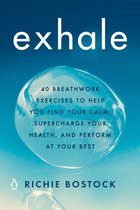 Exhale 40 Breathwork Exercises to Help You Find Your Calm, Supercharge Your Health, and Perform at Your Best