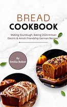 Bread Cookbook: Making Sourdough, Baking 2024 Artisan Electric & Amish Friendship German Recipes