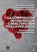 La composición de una región caracterizada por la violencia. Chimalhuacán, Estado de México