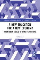 Routledge International Studies in the Philosophy of Education-A New Education for a New Economy: From Human Capital to Human Flourishing