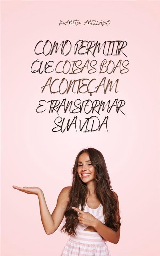 Como Permitir que Coisas Boas Aconteçam e Transformar Sua V ... - cover