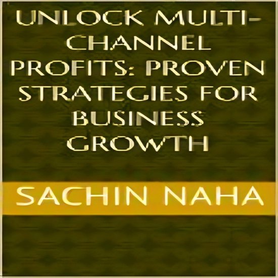 Unlock Multi-Channel Profits: Proven Strategies for Business ... - cover