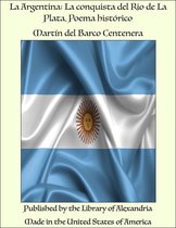 La Argentina: La Conquista Del Rio De La Plata. Poema Histórico