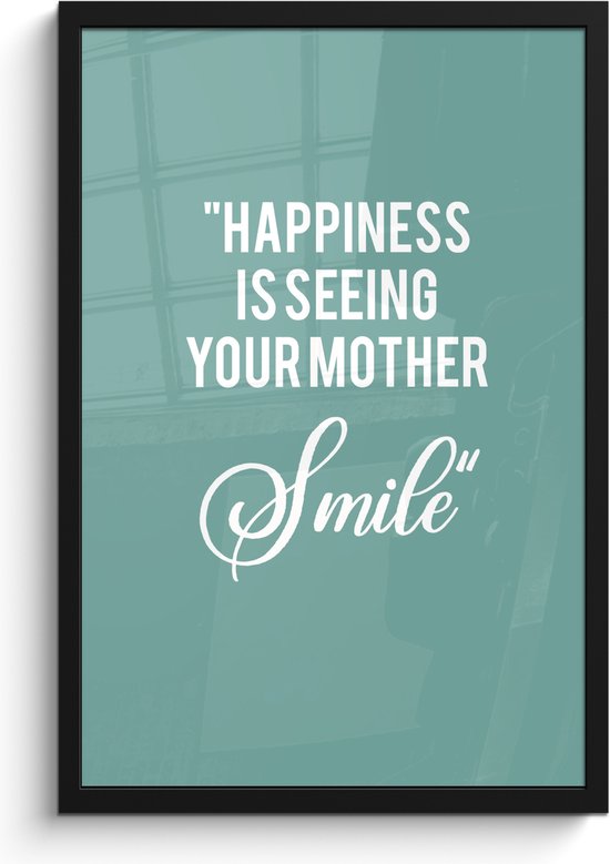 Fotolijst inclusief poster - Posterlijst 40x60 cm - Posters - Quotes - Happiness is seeing your mother smile - Spreuken - Moeder - Foto in lijst decoratie - Cadeau voor moeder - Moederdag cadeautje