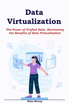 Data Virtualization: The Power of Unified Data. Harnessing the Benefits of Data Virtualization
