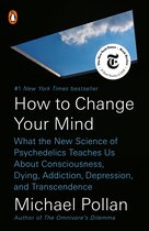 How to Change Your Mind What the New Science of Psychedelics Teaches Us about Consciousness, Dying, Addiction, Depression, and Transcendence