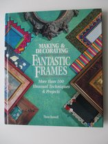 Making and Decorating Fantastic Frames: More Than 100 Unusual Techniques and .