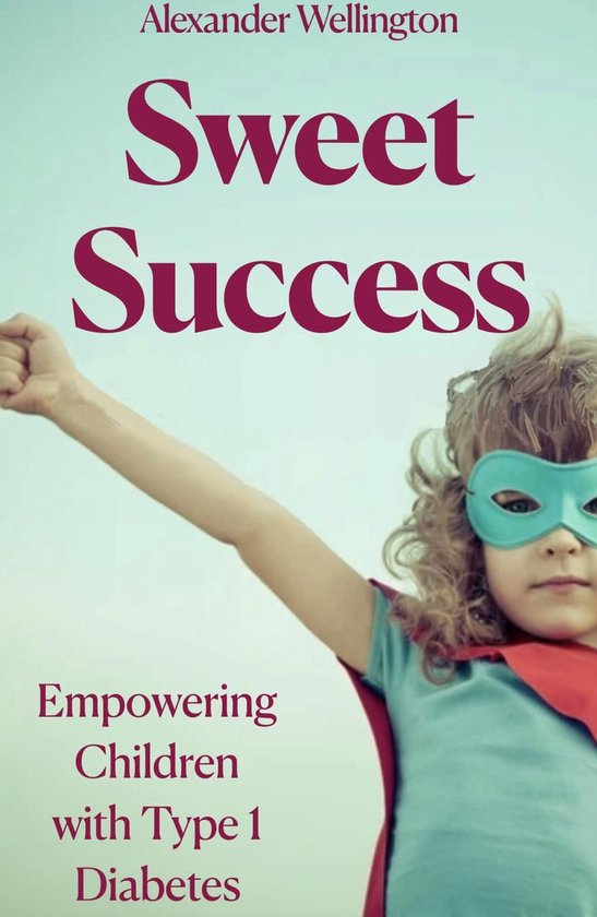 Sweet Success: Empowering Children With Type 1 Diabetes - cover