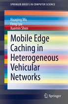 SpringerBriefs in Computer Science - Mobile Edge Caching in Heterogeneous Vehicular Networks
