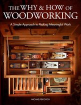 The Why & How of Woodworking : A Simple Approach to Making Meaningful Work
