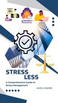 Stress Less : A Comprehensive Guide to Stress Management