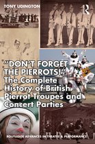 Routledge Advances in Theatre & Performance Studies- “Don’t Forget The Pierrots!'' The Complete History of British Pierrot Troupes & Concert Parties