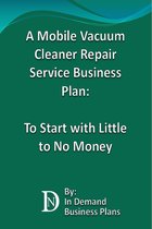 A Mobile Vacuum Cleaner Repair Service Business Plan: To Start with Little to No Money