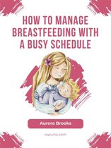 How to manage breastfeeding with a busy schedule