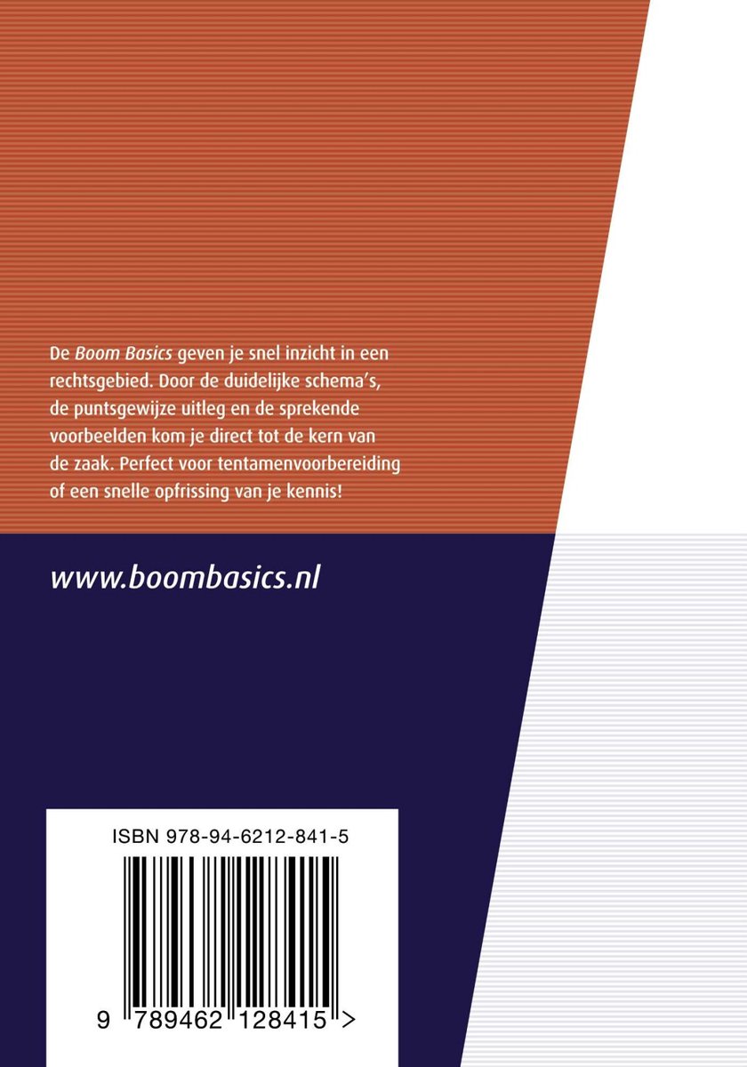 De Boom Basics geven je snel inzicht in een rechtsgebied. Door duidelijke schema's en voorbeelden kom je tot de kern van de zaak. Perfect voor tentamenvoorbereiding of snelle opfrissing. www.boom.nl. ISBN 978-94-6212-841-5.