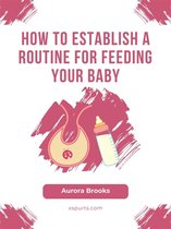 How to Establish a Routine for Feeding Your Baby