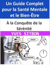 À la Conquête de la Sérénité : Un Guide Complet pour la Santé Mentale et le Bien-Être