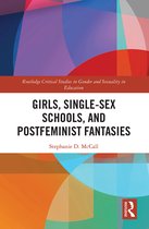 Routledge Critical Studies in Gender and Sexuality in Education- Girls, Single-Sex Schools, and Postfeminist Fantasies