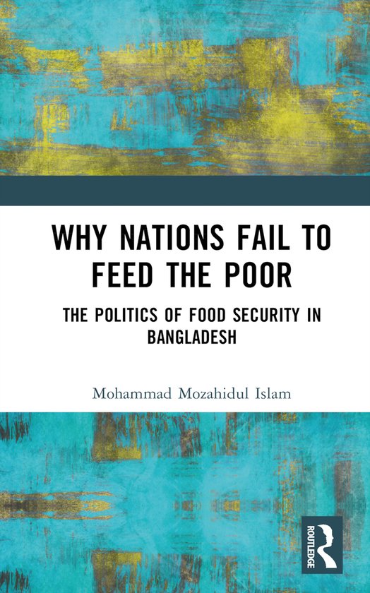 Livre 'Why Nations Fail to Feed the Poor: The Politics of Food Security in Bangladesh' par Mohammad Mozahidul Islam. Fond abstrait turquoise et jaune.